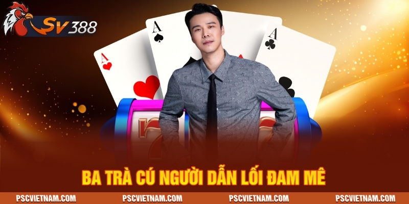 Ba Trà Cú đã giúp SV388 phát triển mạnh mẽ