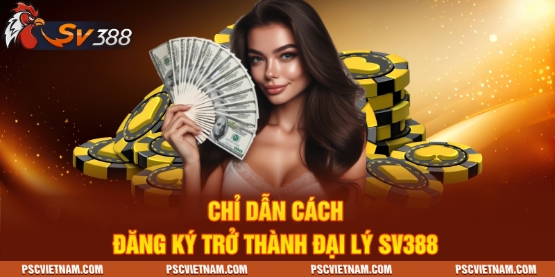Chỉ dẫn cách đăng ký trở thành đại lý SV388